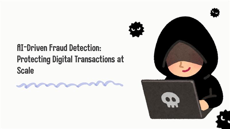 AI-Driven Fraud Detection: Protecting Digital Transactions at Scale